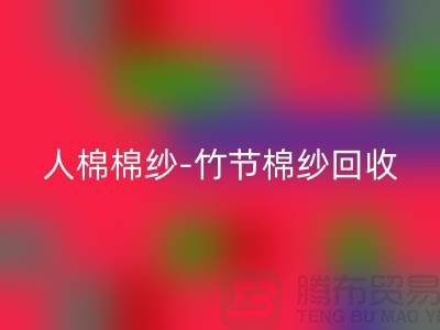 粘膠棉紗-精梳棉紗-人棉棉紗-竹節棉紗回收-二手棉紗回收公司
