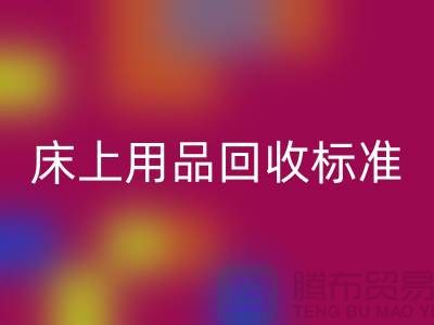 床上用品回收標(biāo)準(zhǔn)-床上用品回收廠家-床上用品回收公司