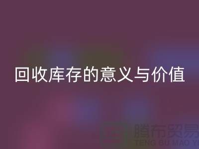 解讀回收庫存的意義與價值-上海面料回收廠家