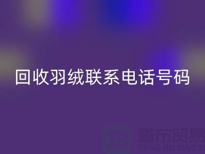 回收羽絨聯(lián)系電話號(hào)碼-24小時(shí)開機(jī)報(bào)價(jià)-上海騰布貿(mào)易