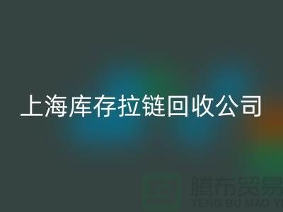 庫存拉鏈回收廠家哪家比較誠信好?上海，浙江，江蘇周邊