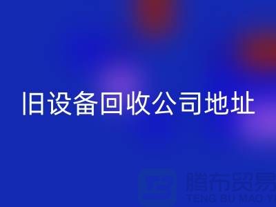 上海回收舊設(shè)備公司地址查詢詳解