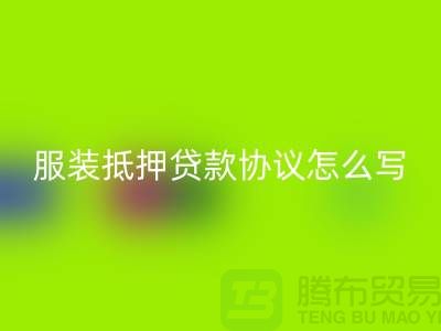 服裝抵押貸款協議怎么寫才有效?——以上海庫存服裝回收公司為例
