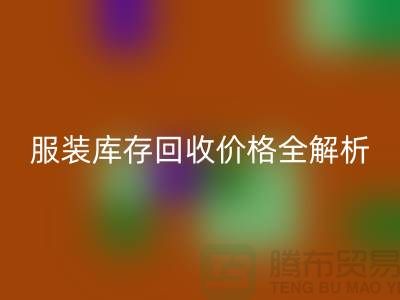 ### 上海騰布貿(mào)易公司服裝庫存回收價(jià)格全解析