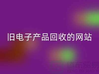 舊電子產品回收的網站有哪些——上海騰布貿易平臺