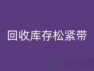 回收庫存松緊帶_回收松緊帶有哪里好處_上海騰布貿(mào)易