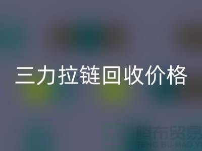 三力拉鏈回收價格一覽表-每噸多少錢?-上海拉鏈回收廠家