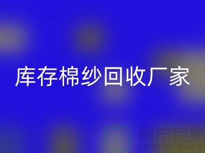 庫存棉紗回收廠家教你識別棉紗是什么面料？優缺點一覽