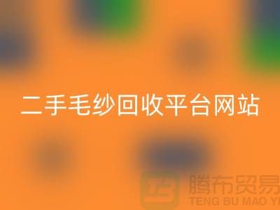 二手毛紗回收平臺網站：讓閑置的毛紗煥發新生-上海騰布貿易