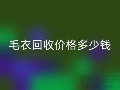 毛衣回收價格多少錢一件？揭秘市場與公司選擇-回收服裝廠家