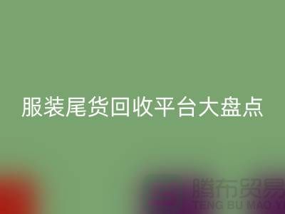 ### 服裝尾貨回收平臺大盤點(diǎn),上海騰布貿(mào)易引領(lǐng)行業(yè)潮流