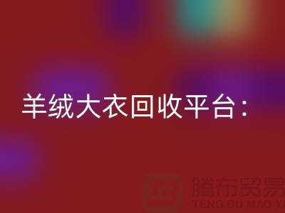 羊絨大衣回收平臺:環保與時尚的完美結合-北京庫存服裝回收