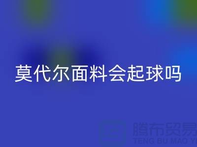 莫代爾面料會起球嗎-回收莫代爾布料-回收莫代爾面料廠家