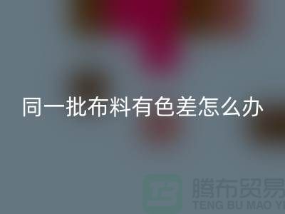 同一批布料有色差怎么辦——服裝面料知識培訓(xùn)學(xué)校