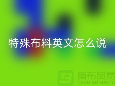 布料英文怎么說,特殊布料英文怎么說_服裝面料知識大全