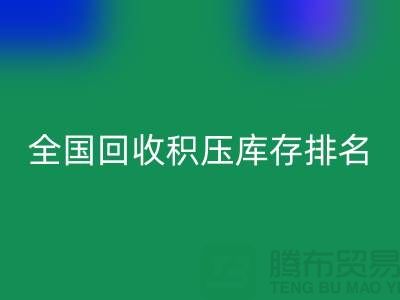 全國回收積壓庫存公司排名:解決廠家庫存煩惱-深圳布料回收