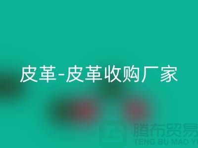 收購(gòu)庫(kù)存皮革-皮革收購(gòu)廠家-皮革收購(gòu)工廠-庫(kù)存皮革收購(gòu)公司
