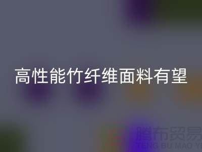 高性能竹纖維面料有望迎來(lái)發(fā)展黃金期_上海騰布貿(mào)易有限公司