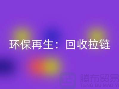 環保再生：回收拉鏈，一噸可獲得多少金錢回報？