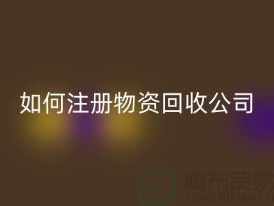 如何注冊二手物資回收公司？——以上海騰布貿(mào)易有限公司為例