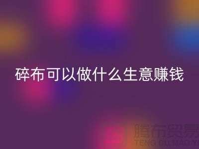 碎布可以做什么生意賺錢(qián)