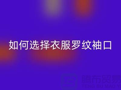 如何選擇衣服羅紋袖口-服裝輔料回收公司-常熟服裝輔料回收市場(chǎng)