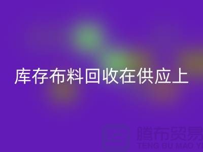 庫存布料回收在供應上是否穩(wěn)定-求購須知-庫存布料交易平臺