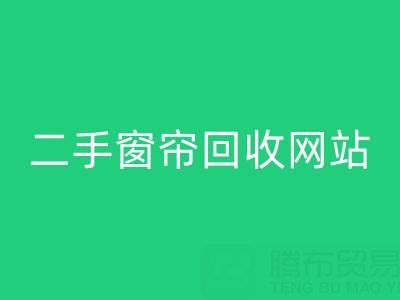 窗簾回收市場在哪里進貨便宜——二手窗簾回收網站