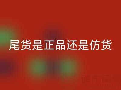 原單尾貨是正品還是仿貨？——上海騰布貿易公司解析