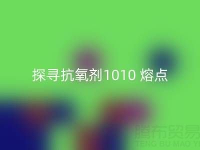 探尋抗氧劑1010 熔點：直接染料回收背后的關鍵奧秘
