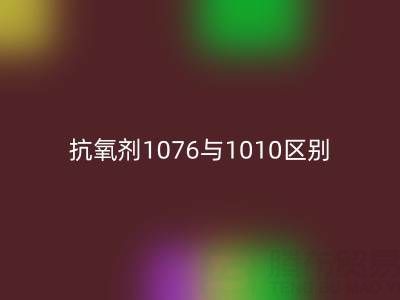 抗氧劑1076與1010區別有哪些——庫存染料回收廠家