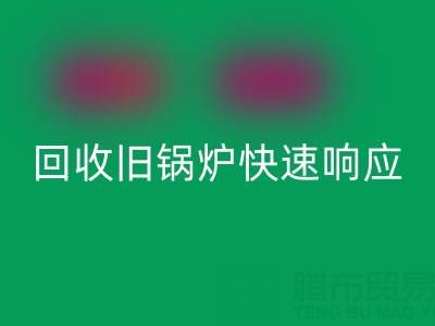 杭州騰布貿(mào)易：專業(yè)回收舊鍋爐與二手鍋爐，快速響應熱線直達