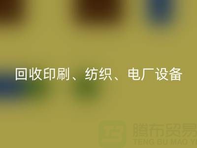 北京二手設(shè)備回收：助力資源循環(huán)，專業(yè)回收印刷、紡織、電廠設(shè)備