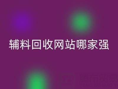 庫存輔料回收網站哪家強?上海騰布貿易公司如何實現資源高效流轉