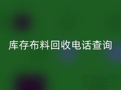 3分鐘掌握布料回收電話(huà)查詢(xún)技巧!高效溝通+避坑指南