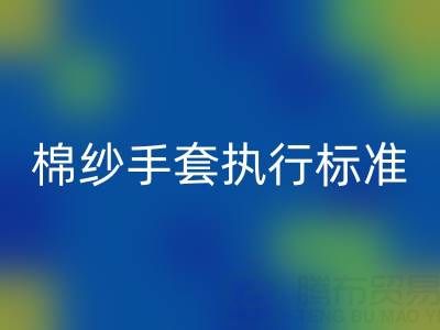 棉紗手套執行標準有哪些，具體是什么？