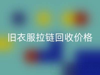 舊衣服拉鏈回收價格解析:上海騰布貿(mào)易公司助您變廢為寶