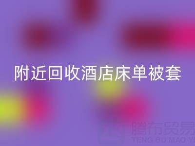 上海附近高效回收酒店床單被套，找騰布貿易就“購”了！