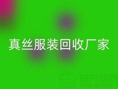 為什么選擇蘇州真絲服裝回收廠家？了解環保與時尚的完美結合